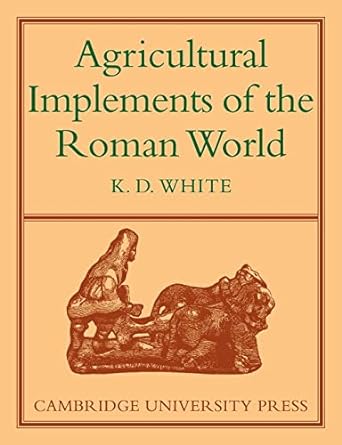 agricultural implements of the roman world 1st edition k. d. white 0521147573, 978-0521147576