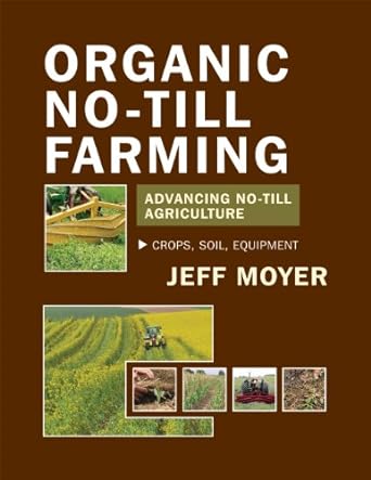 organic no till farming advancing no till agriculture 1st edition jeff moyer 1601730179, 978-1601730176