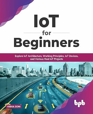 iot for beginners explore iot architecture working principles iot devices and various real iot projects 1st