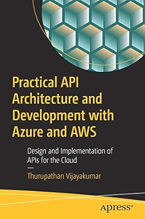 practical api architecture and development with azure and aws design and implementation of apis for the cloud