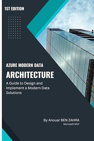 azure modern data architecture a guide to design and implement a modern data solutions 1st edition anouar ben