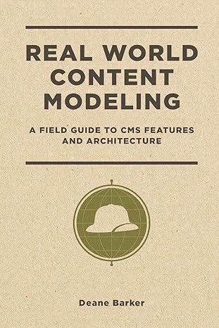 real world content modeling a field guide to cms features and architecture 1st edition deane barker