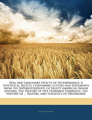 real and imaginary effects of intemperance a statistical sketch containing letters and statements from the