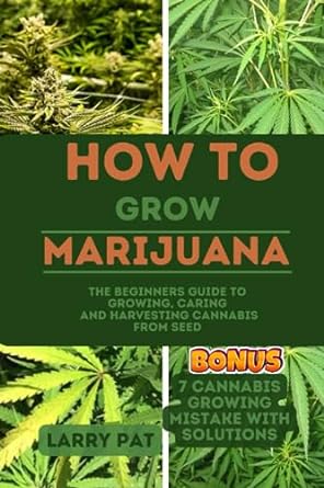 how to grow marijuana the beginners guide to growing caring and harvesting cannabis from seed 1st edition