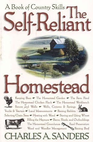 the self reliant homestead a book of country skills 1st edition charles a. sanders 1580801145, 978-1580801140