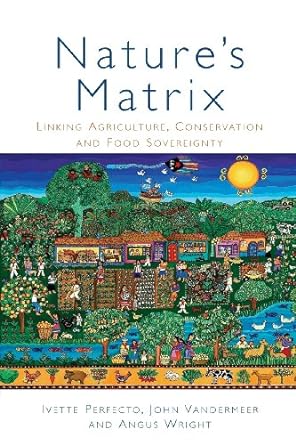 nature s matrix linking agriculture conservation and food sovereignty 1st edition ivette perfecto ,john