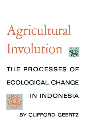 agricultural involution the processes of ecological change in indonesia 1st edition clifford geertz