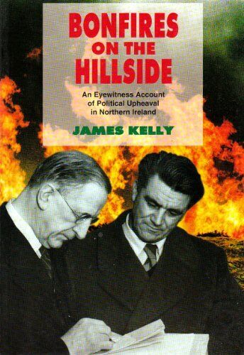 bonfires on the hillside eyewitness account of political upheaval in northern i 1st edition james kelly