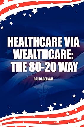 healthcare via wealthcare the 80 20 way 1st edition raj baberwal 0557193001, 978-0557193004