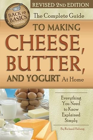 the complete guide to making cooking cheese butter and yogurt at home everything you need to know explained