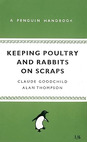 keeping poultry and rabbits on scraps 1st edition claude goodchild ,alan thompson 0141038624, 978-0141038629