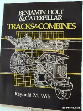 benjamin holt and caterpillar tracks and combines 1st edition reynold m. wik 0916150666, 978-0916150662