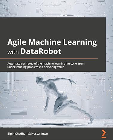 agile machine learning with datarobot 1st edition bipin chadha ,sylvester juwe 1801076804, 978-1801076807
