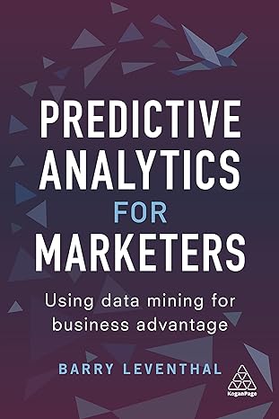 predictive analytics for marketers using data mining for business advantage 1st edition barry leventhal