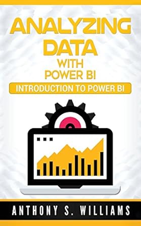analyzing data with power bi introduction to power bi 1st edition anthony williams 1548974714, 978-1548974718