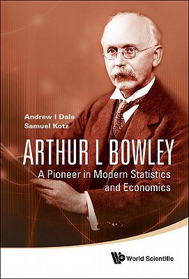 arthur l bowley a pioneer in modern statistics and economics 1st edition samuel kotz , andrew i dale