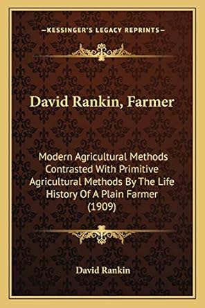 david rankin farmer modern agricultural methods contrasted with primitive agricultural methods by the life