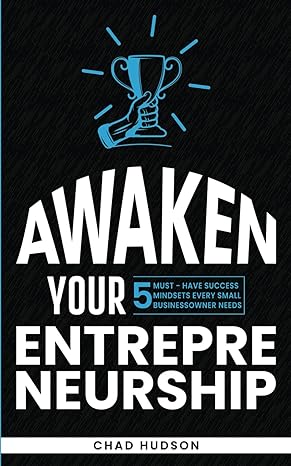 awaken your entrepreneurship 5 must have success mindsets every small business owner needs 1st edition chad