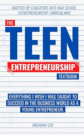 the teen entrepreneurship textbook everything i wish i was taught to succeed in the business world as a young