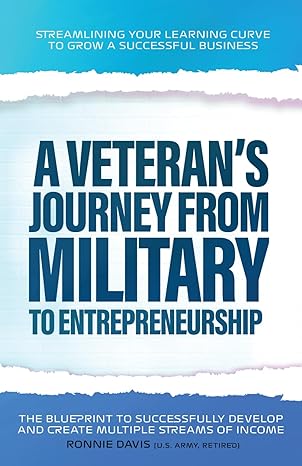a veteran s journey from military to entrepreneurship the blueprint to become a successful business owner 1st