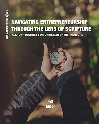 navigating entrepreneurship through the lens of scripture a 30 day journey for christian entrepreneurs 1st
