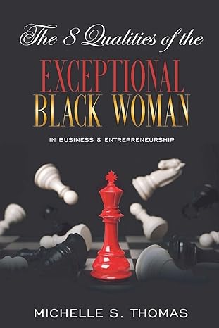 the 8 qualities of the exceptional black woman in business and entrepreneurship 1st edition michelle s thomas