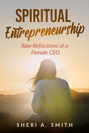 spiritual entrepreneurship raw reflections of a female ceo 1st edition sheri a. smith 979-8378596768