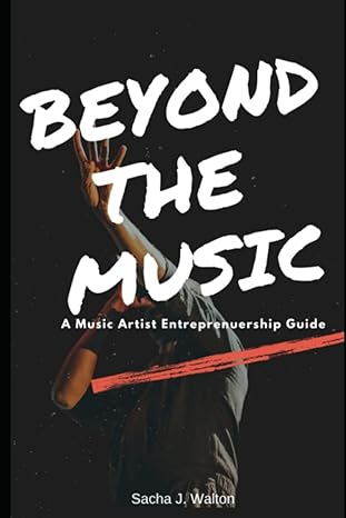 beyond the music a music artist entrepreneurship guide a music artist entrepreneurship guide 1st edition