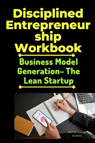 disciplined entrepreneurship workbook business model generation the lean startup 1st edition michael asanga