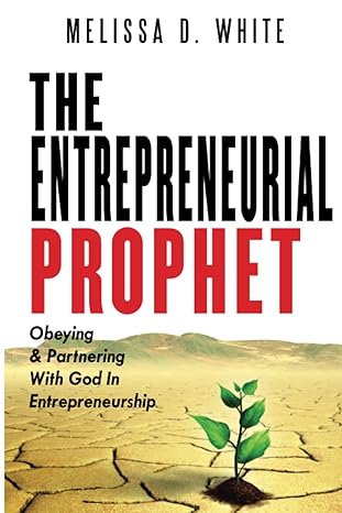 the entrepreneurial prophet obeying and partnering with god in entrepreneurship 1st edition melissa d. white