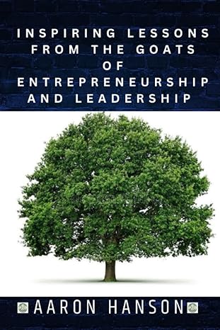 inspiring lessons from the goats of entrepreneurship and leadership 1st edition aaron hanson 979-8391092308
