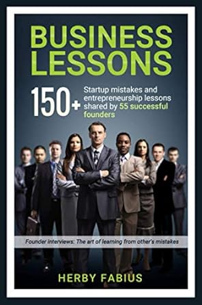 business lessons 150+ startup mistakes and entrepreneurship lessons shared by 55 successful founders 1st