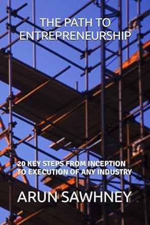 the path to entrepreneurship 20 key steps from inception to execution of any industry 1st edition arun