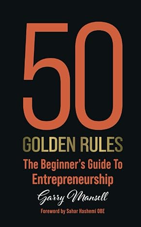 50 golden rules the beginner s guide to entrepreneurship 1st edition garry mansell 1839526823, 978-1839526824