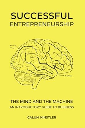 successful entrepreneurship the mind and the machine an introductory guide to business 1st edition calum