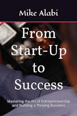 from start up to success mastering the art of entrepreneurship and building a thriving business 1st edition