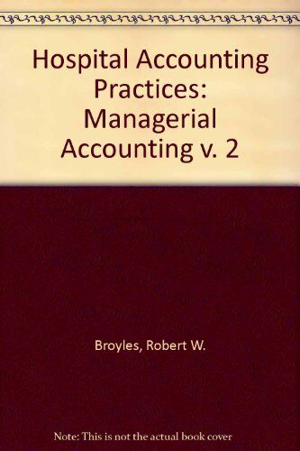 hospital accounting practices managerial accounting volume 2 1st edition robert w. broyles 9780894433764,