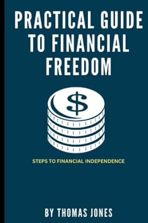 practical guide to financial freedom steps to financial independence 1st edition thomas jones 979-8374680553