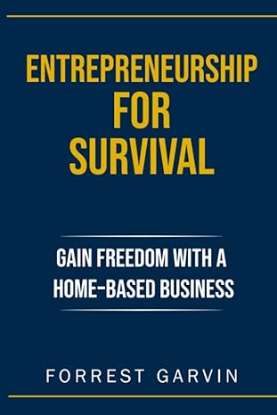 entrepreneurship for survival gain freedom with a home based business 1st edition forrest garvin