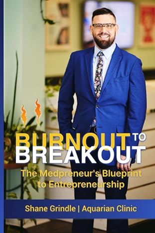 from burnout to breakout the medpreneur s blueprint to entrepreneurship 1st edition shane grindle arnp