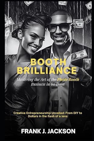 booth brilliance mastering the art of the photobooth business in 60 days creative entrepreneurship unveiled
