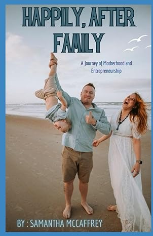 happily after family a journey of motherhood and entrepreneurship 1st edition samantha mccaffrey ,markus