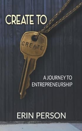 create to create a journey to entrepreneurship 1st edition erin person 979-8843967840