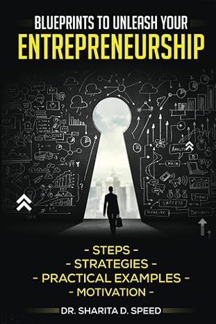 blueprints to unleash your entrepreneurship steps strategies practical examples motivation 1st edition dr.