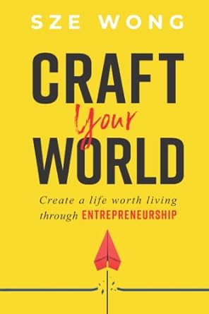 craft your world create a life worth living through entrepreneurship 1st edition sze y wong 979-8986719801