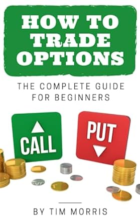 how to trade options the complete guide for beginners 1st edition tim morris 1083076965, 978-1083076960