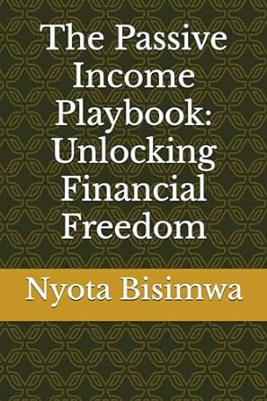 the passive income playbook unlocking financial freedom 1st edition nyota bisimwa 979-8864477373