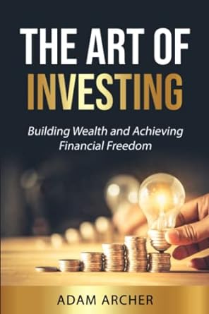the art of investing building wealth and achieving financial freedom 1st edition adam archer 979-8379012656