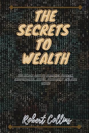 the secrets to wealth the simple path to financial freedom independence riches prosperity and free living 1st