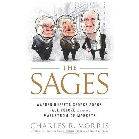 the sages warren buffett george soros paul volcker and the maelstrom of markets 1st edition charles r. morris